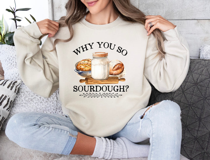 Why You So Sourdough Graphic Sweatshirt (Ready to ship)